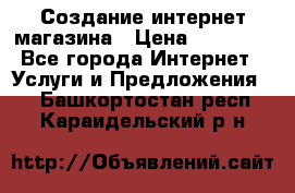 Создание интернет-магазина › Цена ­ 25 000 - Все города Интернет » Услуги и Предложения   . Башкортостан респ.,Караидельский р-н